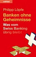 Banken ohne Geheimnisse : was vom Swiss Banking übrig bleibt /