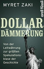 Dollar-Dämmerung : von der Leitwährung zur grössten Spekulationsblase der Geschichte /