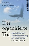 Der organisierte Tod : Sterbehilfe und Selbstbestimmung am Lebensende : Pro und Contra /