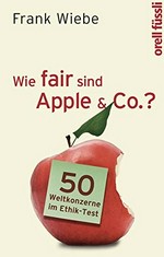 Wie fair sind Apple & Co.? : 50 Weltkonzerne im Ethik-Test /