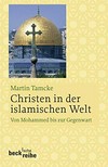 Christen in der islamischen Welt : von Mohammed bis zur Gegenwart /