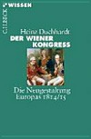 Der Wiener Kongress : die Neugestaltung Europas 1814/15 /