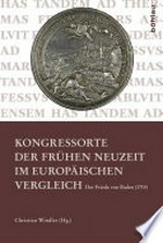 Kongressorte der frühen Neuzeit im europäischen Vergleich : der Friede von Baden (1714) /