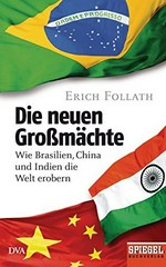 Die neuen Grossmächte : wie Brasilien, China und Indien die Welt erobern /