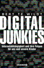 Digital Junkies : Internetabhängigkeit und ihre Folgen für uns und unsere Kinder /
