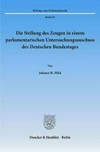 Die Stellung des Zeugen in einem parlamentarischen Untersuchungsausschuss des Deutschen Bundestages /
