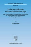 Evolutive Auslegung völkerrechtlicher Verträge : eine Untersuchung zu Voraussetzungen und Grenzen in Anbetracht der Praxis internationaler Streitbeilegungsinstitutionen /