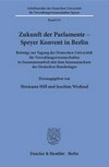 Zukunft der Parlamente : Speyer Konvent in Berlin : Beiträge zur Tagung der Deutschen Universität für Verwaltungswissenschaften in Zusammenarbeit mit dem Innenausschuss des Deutschen Bundestages /