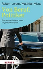 Von Beruf: Politiker : Bestandsaufnahme eines ungeliebten Standes /