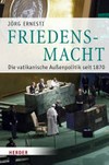 Friedensmacht : die vatikanische Aussenpolitik seit 1870 /