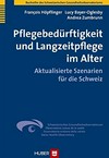Pflegebedürftigkeit und Langzeitpflege im Alter : aktualisierte Szenarien für die Schweiz /