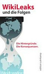 Wikileaks und die Folgen : Netz – Medien – Politik : [die Hintergründe, die Konsequenzen]