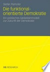 Die funktional-orientierte Demokratie : ein politisches Gedankenmodell zur Zukunft der Demokratie /