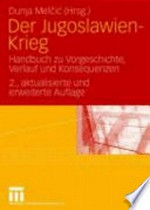 Der Jugoslawien-Krieg : Handbuch zu Vorgeschichte, Verlauf und Konsequenzen /