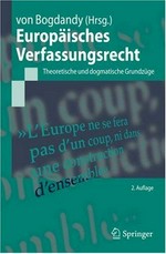 Europäisches Verfassungsrecht : theoretische und dogmatische Grundzüge /