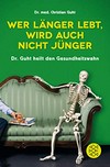 Wer länger lebt, wird auch nicht jünger : Dr. Guht heilt den Gesundheitswahn /