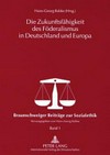 Die Zukunftsfähigkeit des Föderalismus in Deutschland und Europa /