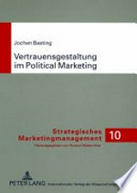 Vertrauensgestaltung im Political Marketing : eine marketingwissenschaftliche Analyse anbieterseitiger Ansatzpunkte der vertrauensorientierten Beziehungsgestaltung zwischen Politiker und Wähler /