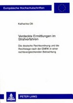 Verdeckte Ermittlungen im Strafverfahren : die deutsche Rechtsordnung und die Rechtslage nach der EMRK in einer rechtsvergleichenden Betrachtung /