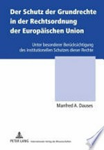 Der Schutz der Grundrechte in der Rechtsordnung der Europäischen Union : unter besonderer Berücksichtigung des institutionellen Schutzes dieser Rechte /