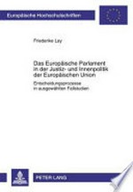 Das Europäische Parlament in der Justiz- und Innenpolitik der Europäischen Union : Entscheidungsprozesse in ausgewählten Fallstudien /