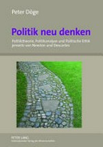 Politik neu denken : Politiktheorie, Politikanalyse und Politische Ethik jenseits von Newton und Descartes : eine nichtduale Perspektive /