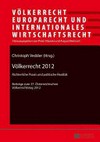 Völkerrecht 2012 : richterliche Praxis und politische Realität : Beiträge zum 37. Österreichischen Völkerrechtstag 2012 /