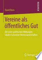 Vereine als öffentliches Gut : die sozio-politische Wirkungen lokaler Schweizer Vereinslandschaften /