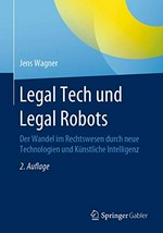Legal Tech und Legal Robots : der Wandel im Rechtswesen durch neue Technologien und Künstliche Intelligenz /