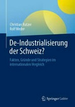 De-Industrialisierung der Schweiz? : Fakten, Gründe und Strategien im internationalen Vergleich /