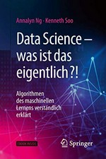 Data Science - was ist das eigentlich?! : Algorithmen des maschinellen Lernens verständlich erklärt /