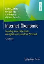 Internet-Ökonomie : Grundlagen und Fallbeispiele der digitalen und vernetzten Wirtschaft /