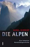 Die Alpen : eine Schweizer Mentalitätsgeschichte /
