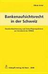 Bankenaufsichtsrecht in der Schweiz : Standortbestimmung und Zukunftsperspektiven am Vorabend der FINMA /