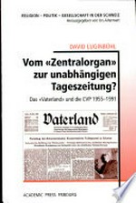 Vom "Zentralorgan" zur unabhängigen Tageszeitung? : das "Vaterland" und die CVP 1955-1991 /