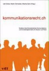 Kommunikationsrecht.ch : Handbuch des Schweizerischen Kommunikations- und Immaterialgüterrechts für Studium und Praxis /