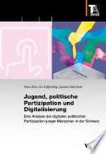 Jugend, politische Partizipation und Digitalisierung : eine Analyse der digitalen politischen Partizipation junger Menschen in der Schweiz /