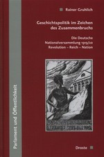 Geschichtspolitik im Zeichen des Zusammenbruchs : die Deutsche Nationalversammlung 1919/20 : Revolution - Reich - Nation /