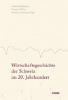 Wirtschaftsgeschichte der Schweiz im 20. Jahrhundert /