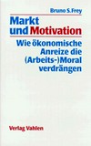 Markt und Motivation : wie ökonomische Anreize die (Arbeits-)Moral verdrängen /