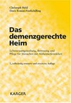 Das demenzgerechte Heim : Lebensraumgestaltung, Betreuung und Pflege für Menschen mit Alzheimerkrankheit /