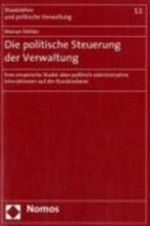 Die politische Steuerung der Verwaltung : eine empirische Studie über politisch-administrative Interaktionen auf der Bundesebene /