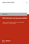 Öffentlichkeit und Sprachenvielfalt : medienvermittelte Kommunikation zur Europapolitik in der Deutsch- und Westschweiz /