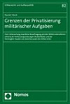 Grenzen der Privatisierung militärischer Aufgaben : eine Untersuchung staatlicher Beauftragung privater Militärunternehmen anhand der Verfassungsordnungen Deutschlands und der Vereinigten Staaten von Amerika sowie des Völkerrechts /