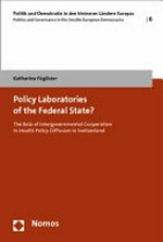 Policy laboratories of the federal state? : the role of intergovernmental cooperation in health policy diffusion in Switzerland /