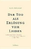 Der Tod als Erlösung vom Leiden : Geschichte und Ethik der Sterbehilfe seit dem Ende des 19. Jahrhunderts in Deutschland /
