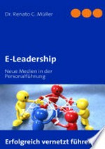 E-Leadership : neue Medien in der Personalführung : konzeptionelle Grundlagen, empirische Studien und ausgewählte Gestaltungsempfehlungen /