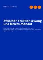Zwischen Fraktionszwang und freiem Mandat : eine Untersuchung des fraktionsabweichenden Stimmverhaltens im schweizerischen Nationalrat zwischen 1996 und 2005 /