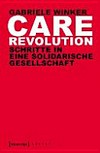 Care Revolution : Schritte in eine solidarische Gesellschaft /