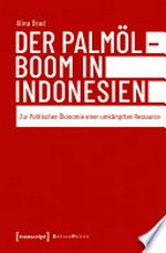 Der Palmölboom in Indonesien : zur ökonomischen Politik einer umkämpften Ressource /